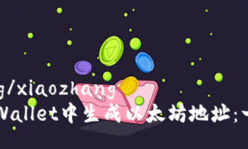 xiaozhang/xiaozhang
如何在TPWallet中生成以太坊地址：一步步指南