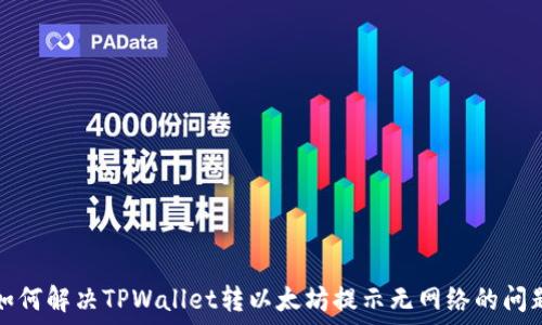   
如何解决TPWallet转以太坊提示无网络的问题