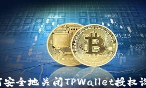 
如何安全地关闭TPWallet授权设置？