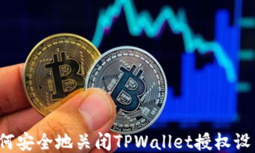 
如何安全地关闭TPWallet授权设置？