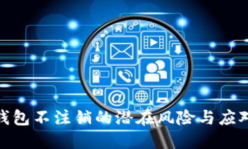 数字钱包不注销的潜在风险与应对策略