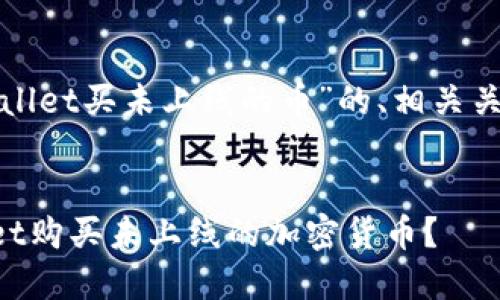 以下是关于“tpwallet买未上线的币”的、相关关键词和内容大纲。


如何通过TPWallet购买未上线的加密货币？