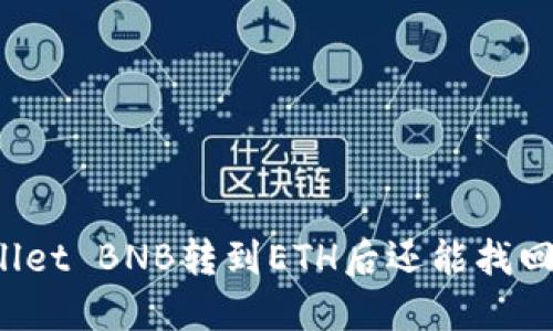 TPWallet BNB转到ETH后还能找回来吗？