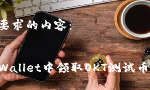 以下是您要求的内容： 


如何在TPWallet中领取OKT测试币：简单指南