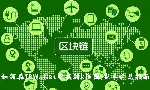 如何在TPWallet中找到K线图：新手必见指南