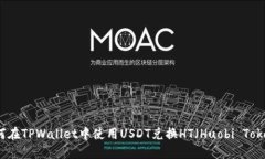如何在TPWallet中使用USDT兑换HT（Huobi Token）