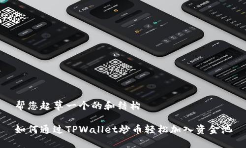 帮您起草一个的和结构

如何通过TPWallet炒币轻松加入资金池