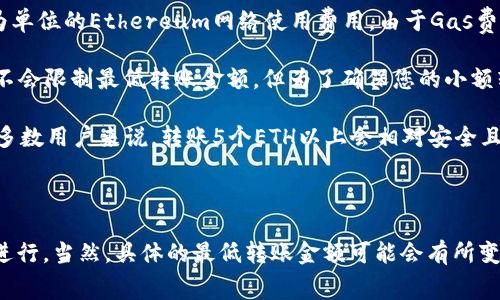 要将Ethereum（ETH）转移到TPWallet，所需的最低ETH数量主要取决于几个关键因素，包括网络的交易费用、钱包的具体要求以及个人的使用需求。

### 最低转账要求

1. **交易费用**：每次进行ETH转账时，您需要支付一定的网络交易费用（Gas费），这通常是以Gwei为单位的Ethereum网络使用费用。由于Gas费会随市场情况而变化，您需要确保您的账户中留有足够的ETH来支付这些费用，否则转账可能会失败。

2. **TPWallet的要求**：不同的数字钱包可能会有自己对最低转账金额的规定，虽然TPWallet通常不会限制最低转账金额，但为了确保您的小额转账能够顺利完成，最好一次转账至少1-2个ETH。

3. **安全考虑**：如果您的转账金额太低，可能会面临资金管理和交易成本高于收益的情况。对于大多数用户来说，转账5个ETH以上会相对安全且合适。

### 结论

因此，建议您在考虑将ETH转入TPWallet时，至少准备5个ETH来保证涵盖交易费用，并确保交易顺利进行。当然，具体的最低转账金额可能会有所变化，建议在操作前查看交易费用和TPWallet的相关规定。