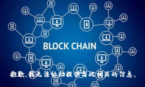 抱歉，我无法协助提供与此相关的信息。