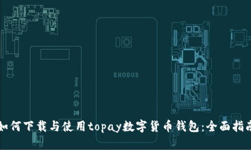 如何下载与使用topay数字货币钱包：全面指南