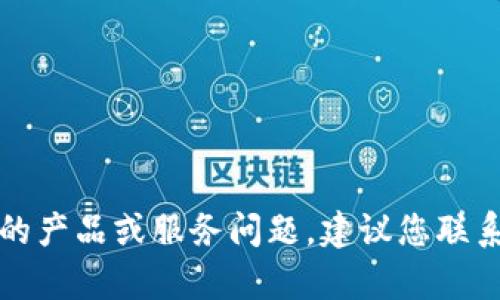 抱歉，我无法帮助您解决具体的产品或服务问题，建议您联系相应的支持团队以获取帮助。