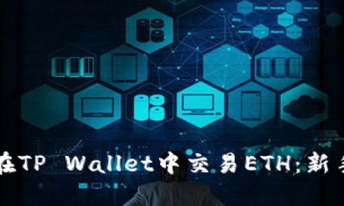 如何在TP Wallet中交易ETH：新手指南