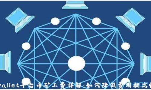 
tpwallet平台币矿工费详解：如何降低费用提高收益