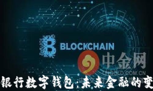 
区块链银行数字钱包：未来金融的变革之道