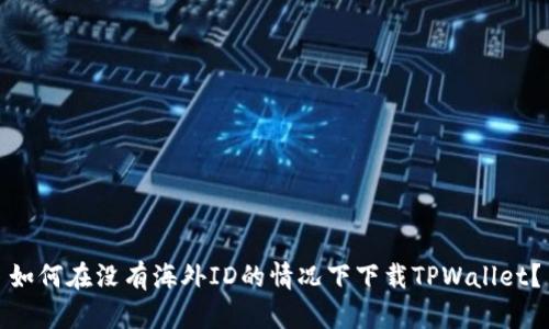 如何在没有海外ID的情况下下载TPWallet？