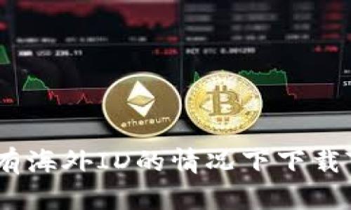 如何在没有海外ID的情况下下载TPWallet？