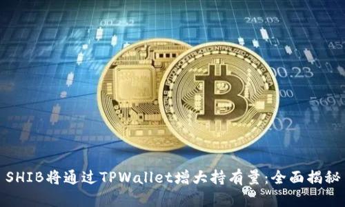 SHIB将通过TPWallet增大持有量：全面揭秘