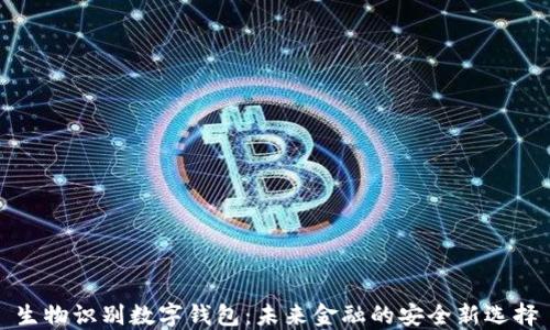 
生物识别数字钱包：未来金融的安全新选择