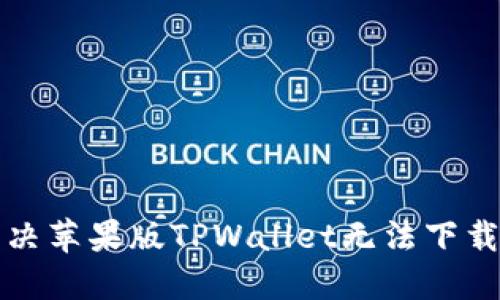 如何解决苹果版TPWallet无法下载的问题