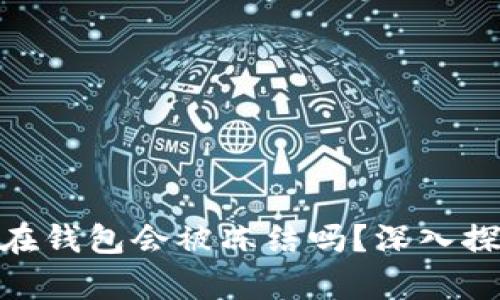 加密货币存放在钱包会被冻结吗？深入探讨与应对措施