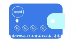 如何在TPWallet上购买TRX币：详尽指南