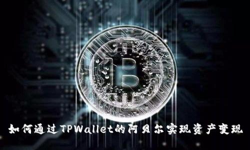 如何通过TPWallet的阿贝尔实现资产变现