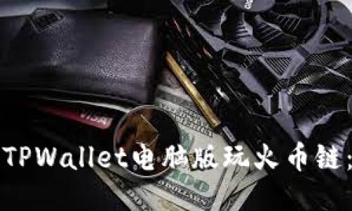 如何使用TPWallet电脑版玩火币链：全面指南