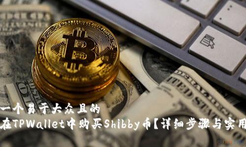 思考一个易于大众且的  
如何在TPWallet中购买Shibby币？详细步骤与实用技巧