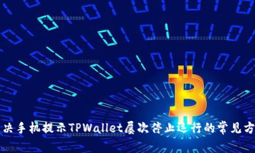 解决手机提示TPWallet屡次停止运行的常见方法