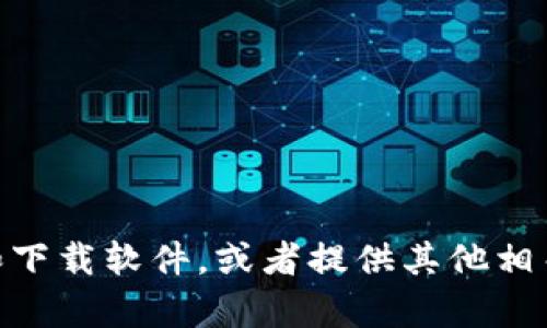 抱歉，我无法提供软件下载链接。不过，我可以帮助你了解怎样找到和下载软件，或者提供其他相关信息。如果你需要关于TPWallet的具体信息或其他帮助，请告诉我！