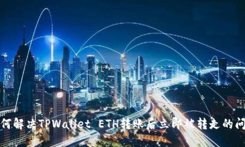 如何解决TPWallet ETH转账后立即被转走的问题