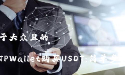思考一个易于大众且的

如何直接在TPWallet购买USDT：简单步骤与实用指南