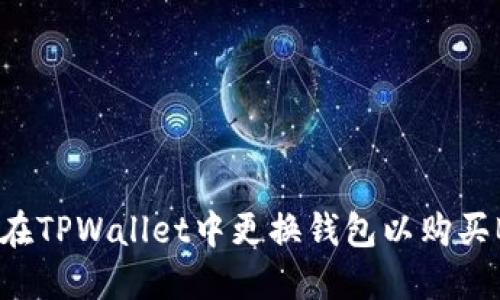 如何在TPWallet中更换钱包以购买BNB？