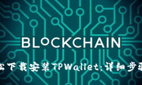 如何轻松下载安装TPWallet：详细步骤与技巧