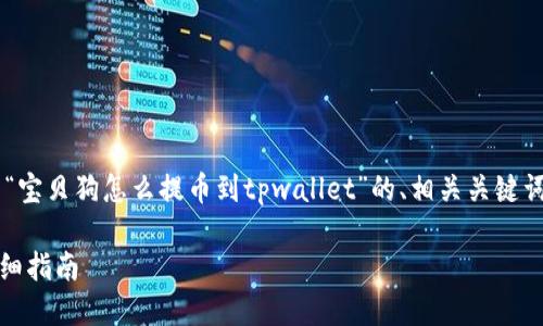 在这里，我为您提供一个关于“宝贝狗怎么提币到tpwallet”的、相关关键词、大纲、以及后续内容的构思。

宝贝狗提币到TPWallet的详细指南