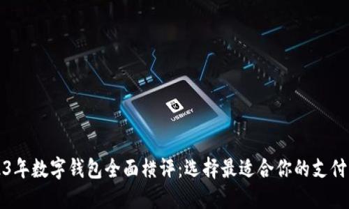 2023年数字钱包全面横评：选择最适合你的支付工具
