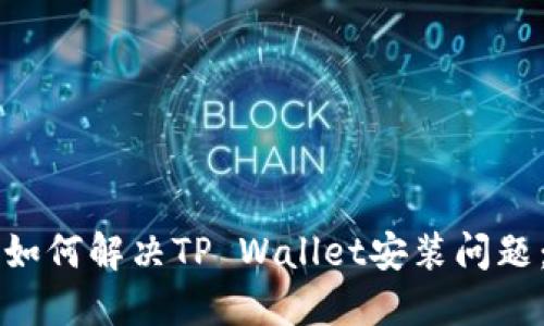 华为手机如何解决TP Wallet安装问题：详细指南