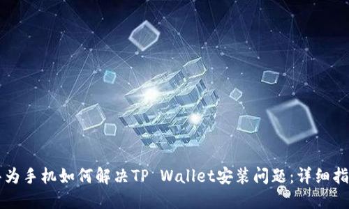 华为手机如何解决TP Wallet安装问题：详细指南