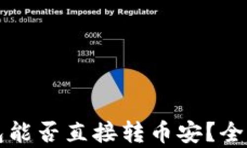 
tpwallet火币钱包能否直接转币安？全面解析与使用指南