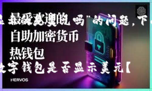 关于“tpwallet显示的是美元吗”的问题，下面是相关的信息。

### 【】
TPWallet：你的数字钱包是否显示美元？
