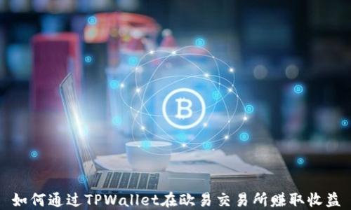 
如何通过TPWallet在欧易交易所赚取收益