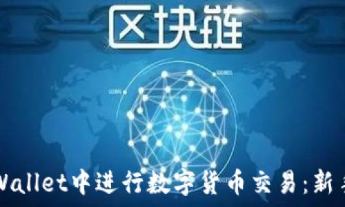   
如何在TPWallet中进行数字货币交易：新手必读指南