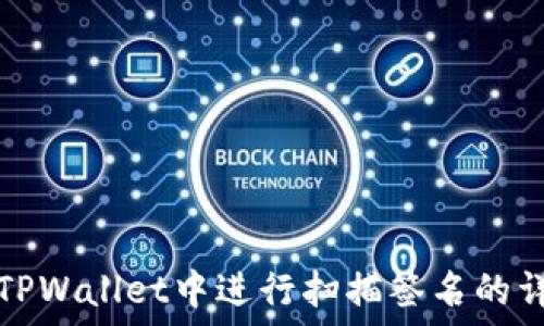  разделе
如何在TPWallet中进行扫描签名的详细教程