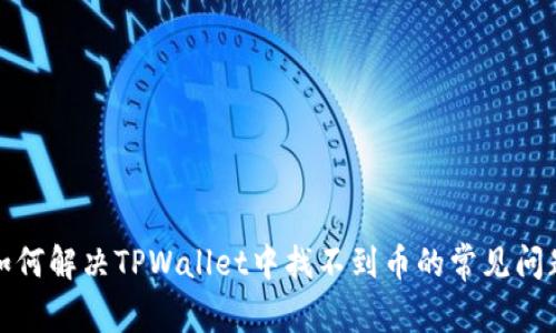 如何解决TPWallet中找不到币的常见问题