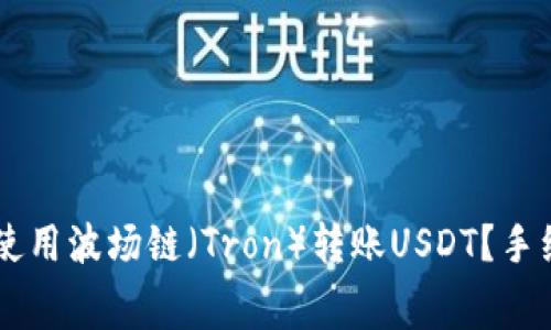 如何在TPWallet上使用波场链（Tron）转账USDT？手续费解析与技巧分享