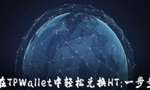 
如何在TPWallet中轻松兑换HT：一步步指南