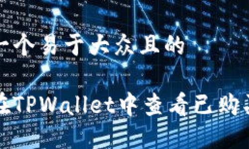 思考一个易于大众且的

如何在TPWallet中查看已购买资产