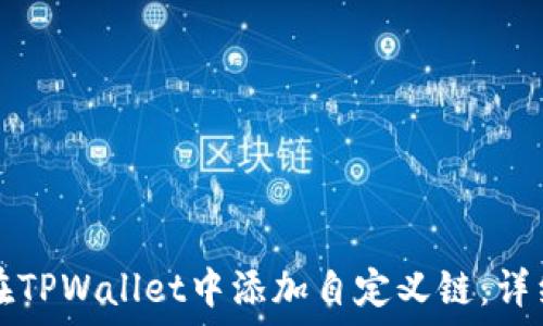   
如何在TPWallet中添加自定义链：详细指南