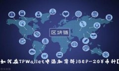 如何在TPWallet中添加薄饼（BEP-20）币种？