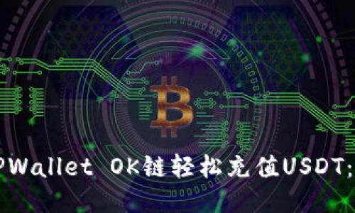优质
如何通过TPWallet OK链轻松充值USDT：一步步指南